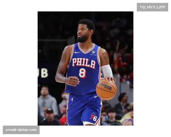 乔治表现亮眼：数据急升或成未来明星新趋势